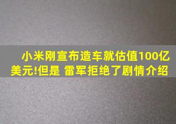 小米刚宣布造车就估值100亿美元!但是 雷军拒绝了剧情介绍