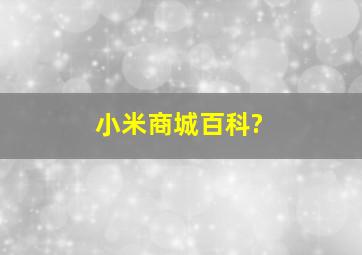 小米商城百科?