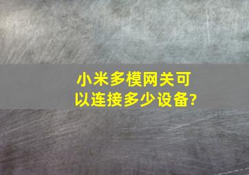 小米多模网关可以连接多少设备?