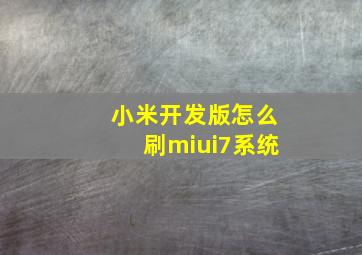小米开发版怎么刷miui7系统
