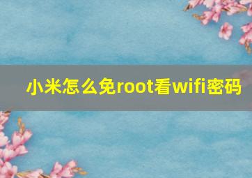 小米怎么免root看wifi密码