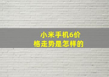 小米手机6价格走势是怎样的