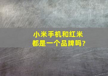 小米手机和红米都是一个品牌吗?