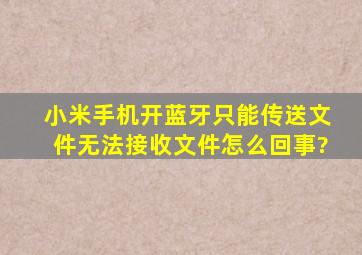 小米手机开蓝牙只能传送文件,无法接收文件,怎么回事?