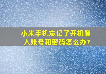 小米手机忘记了开机登入账号和密码怎么办?