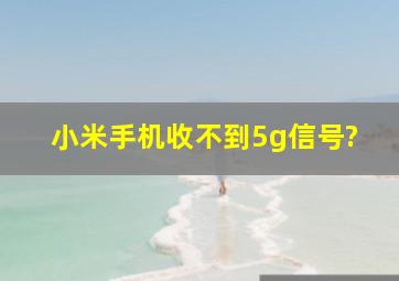 小米手机收不到5g信号?