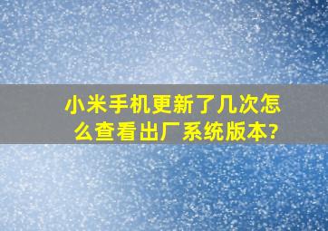 小米手机更新了几次,怎么查看出厂系统版本?