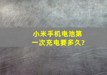 小米手机电池第一次充电要多久?