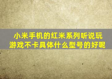 小米手机的红米系列听说玩游戏不卡,具体什么型号的好呢