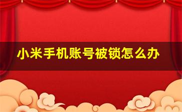 小米手机账号被锁怎么办