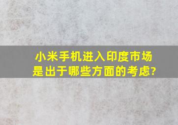 小米手机进入印度市场是出于哪些方面的考虑?