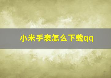 小米手表怎么下载qq