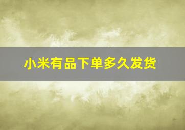 小米有品下单多久发货