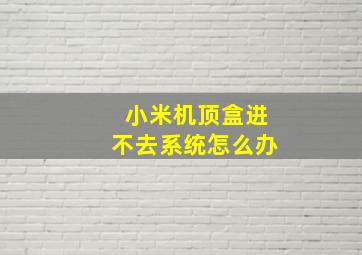 小米机顶盒进不去系统怎么办(