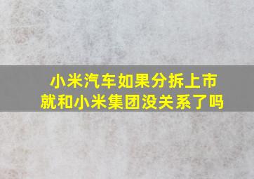 小米汽车如果分拆上市就和小米集团没关系了吗