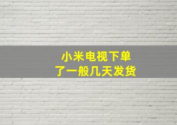 小米电视下单了一般几天发货(