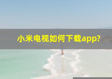 小米电视如何下载app?