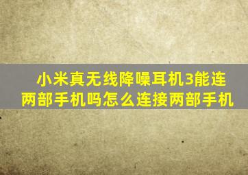 小米真无线降噪耳机3能连两部手机吗怎么连接两部手机