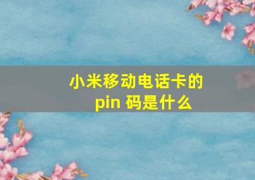 小米移动电话卡的pin 码是什么