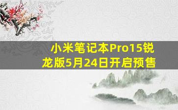 小米笔记本Pro15锐龙版5月24日开启预售