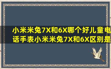 小米米兔7X和6X哪个好儿童电话手表小米米兔7X和6X区别是什么 