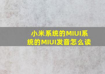小米系统的MIUI系统的MIUI发音怎么读(