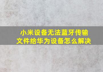 小米设备无法蓝牙传输文件给华为设备怎么解决