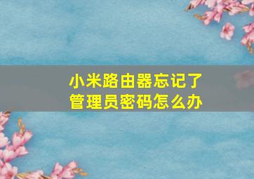 小米路由器忘记了管理员密码怎么办