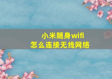 小米随身wifi怎么连接无线网络