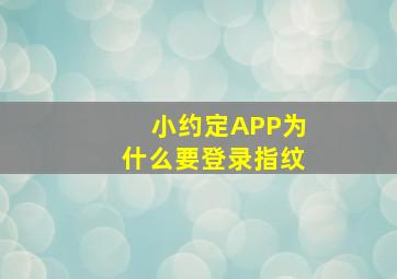 小约定APP为什么要登录指纹(