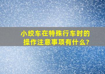 小绞车在特殊行车时的操作注意事项有什么?