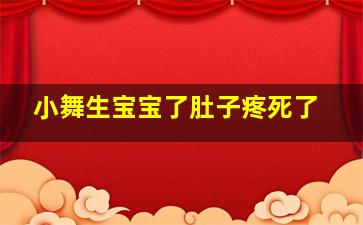 小舞生宝宝了肚子疼死了