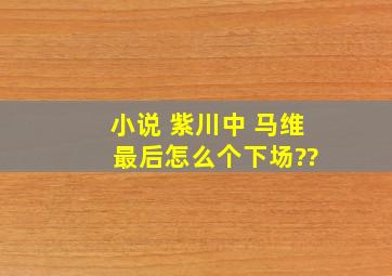 小说 《紫川》中 马维 最后怎么个下场??