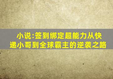 小说:签到绑定超能力,从快递小哥到全球霸主的逆袭之路