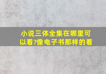 小说三体全集在哪里可以看?像电子书那样的看,