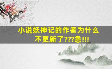 小说妖神记的作者为什么不更新了???急!!!