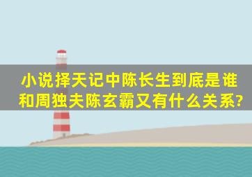 小说择天记中陈长生到底是谁,和周独夫陈玄霸又有什么关系?