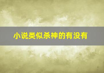 小说类似《杀神》的有没有