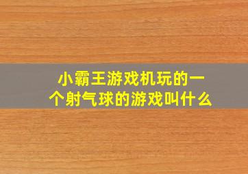 小霸王游戏机玩的一个射气球的游戏叫什么