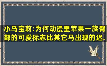 小马宝莉:为何动漫里苹果一族臀部的可爱标志,比其它马出现的迟...