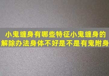 小鬼缠身有哪些特征,小鬼缠身的解除办法,身体不好是不是有鬼附身