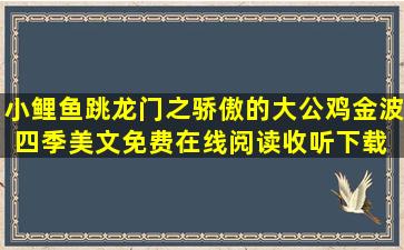 小鲤鱼跳龙门之骄傲的大公鸡金波四季美文免费在线阅读收听下载 