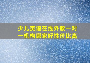 少儿英语在线外教一对一机构哪家好性价比高