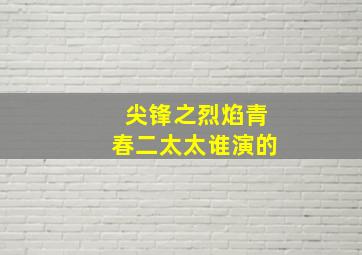 尖锋之烈焰青春二太太谁演的