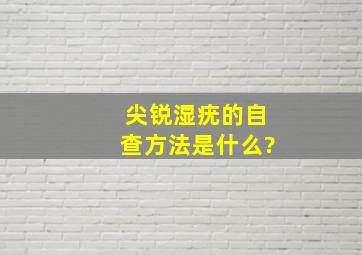 尖锐湿疣的自查方法是什么?