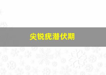 尖锐疣潜伏期