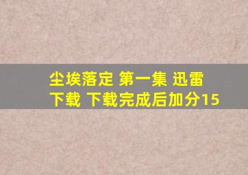 尘埃落定 第一集 迅雷 下载 下载完成后加分15