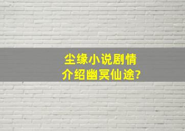 尘缘小说剧情介绍幽冥仙途?