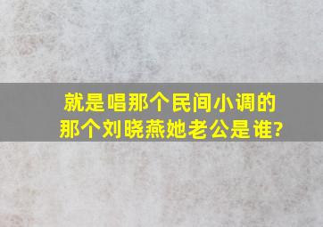 就是唱那个民间小调的那个刘晓燕她老公是谁?