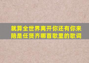 就算全世界离开你,还有你来陪,是任贤齐哪首歌里的歌词